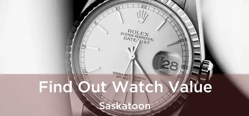  Find Out Watch Value Saskatoon